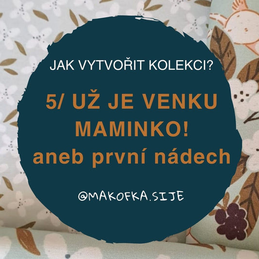 JAK VYTVOŘIT KOLEKCI- DÍL V. UŽ JE TU MAMINKO! aneb první nádech